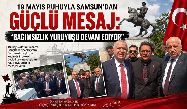 19 MAYIS RUHUYLA SAMSUN’DAN GÜÇLÜ MESAJ: “BAĞIMSIZLIK YÜRÜYÜŞÜ DEVAM EDİYOR”