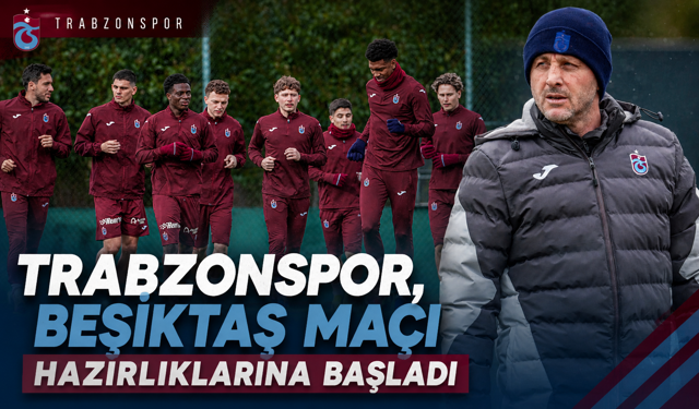 TRABZONSPOR, BEŞİKTAŞ MAÇI HAZIRLIKLARINA BAŞLADI