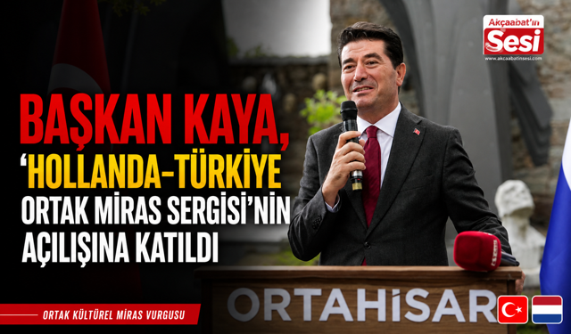 BAŞKAN KAYA, ‘HOLLANDA-TÜRKİYE ORTAK MİRAS SERGİSİ’NİN AÇILIŞINA KATILDI