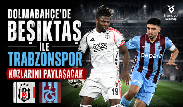 DOLMABAHÇE’DE BEŞİKTAŞ İLE TRABZONSPOR KOZLARINI PAYLAŞACAK