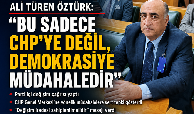 ALİ TÜREN ÖZTÜRK’TEN CHP’YE YÖNELİK MÜDAHALELERE SERT TEPKİ