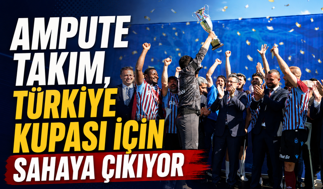 AMPUTE TAKIM, TÜRKİYE KUPASI İÇİN SAHAYA ÇIKIYOR
