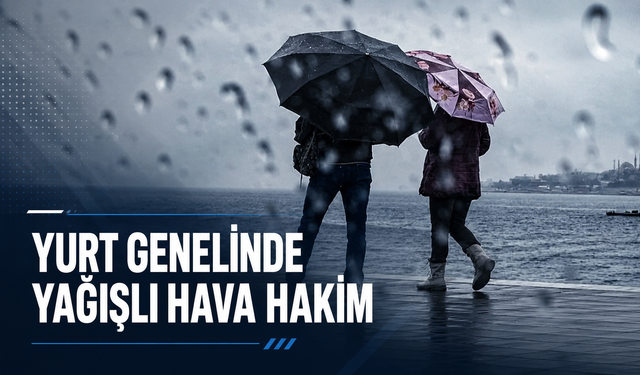 YURT GENELİNDE YAĞIŞLI HAVA HAKİM
