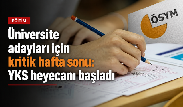 ÜNİVERSİTE ADAYLARI İÇİN KRİTİK HAFTA SONU: YKS HEYECANI BAŞLADI