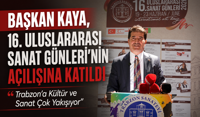 BAŞKAN KAYA, 16. ULUSLARARASI SANAT GÜNLERİ’NİN AÇILIŞINA KATILDI