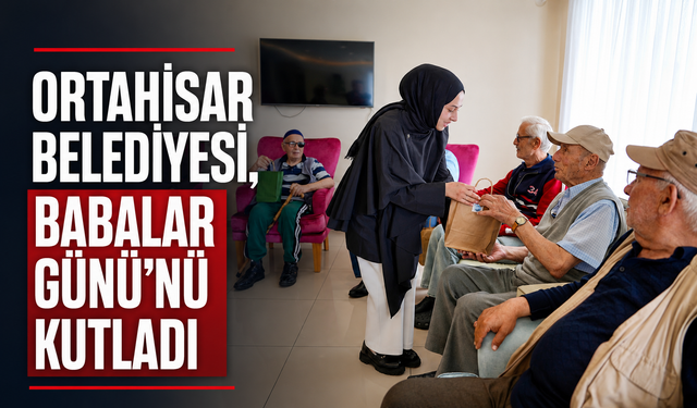 ORTAHİSAR BELEDİYESİ, BABALAR GÜNÜ’NÜ KUTLADI