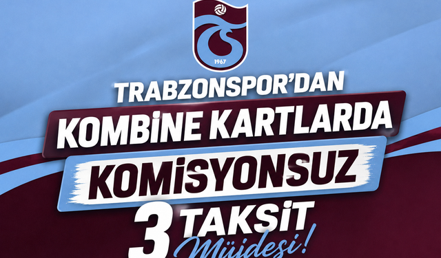 TRABZONSPOR’DAN KOMBİNE KARTLARDA KOMİSYONSUZ 3 TAKSİT MÜJDESİ