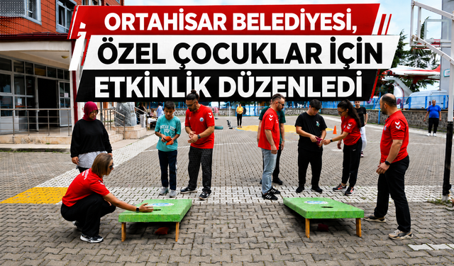ORTAHİSAR BELEDİYESİ, ÖZEL ÇOCUKLAR İÇİN ETKİNLİK DÜZENLEDİ