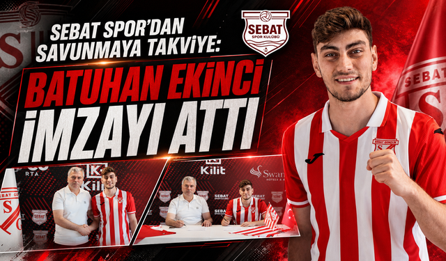 SEBAT SPOR’DAN SAVUNMAYA TAKVİYE: BATUHAN EKİNCİ İMZAYI ATTI