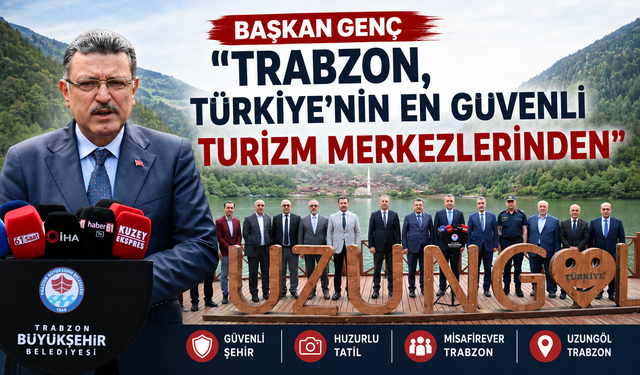 BAŞKAN GENÇ “TRABZON, TÜRKİYE’NİN EN GÜVENLİ TURİZM MERKEZLERİNDEN”