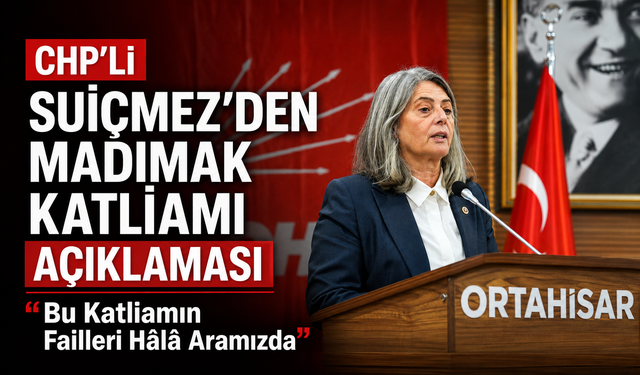 CHP'Lİ SUİÇMEZ'DEN MADIMAK KATLİAMI AÇIKLAMASI