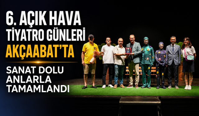 6. AÇIK HAVA TİYATRO GÜNLERİ AKÇAABAT'TA SANAT DOLU ANLARLA TAMAMLANDI