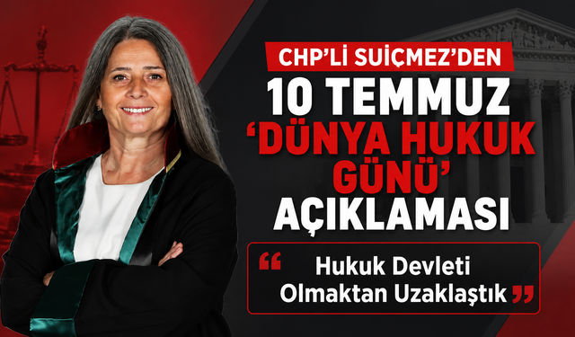 CHP’Lİ SUİÇMEZ’DEN 10 TEMMUZ “DÜNYA HUKUK GÜNÜ” AÇIKLAMASI