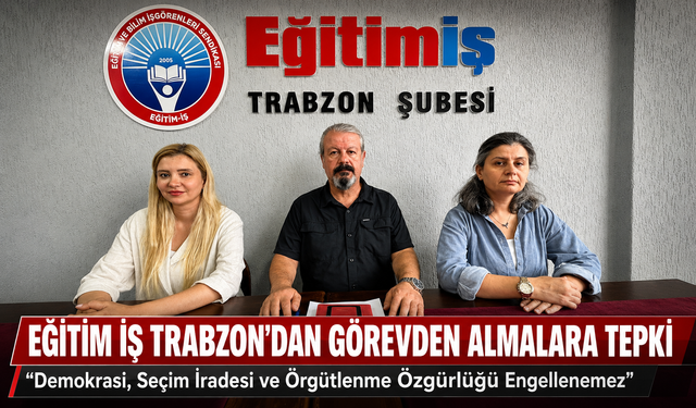 EĞİTİM İŞ TRABZON’DAN GÖREVDEN ALMALARA TEPKİ