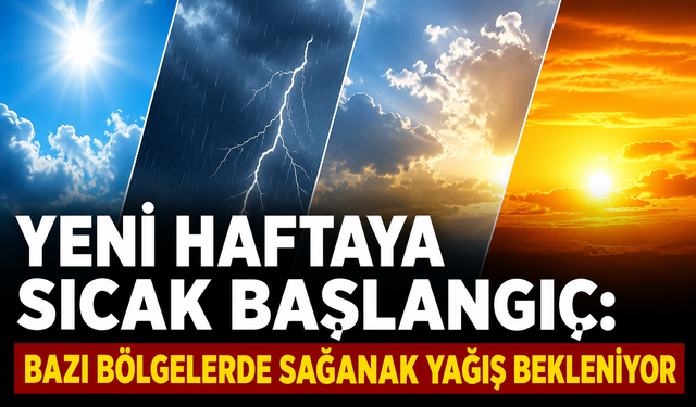YENİ HAFTAYA SICAK BAŞLANGIÇ: BAZI BÖLGELERDE SAĞANAK YAĞIŞ BEKLENİYOR