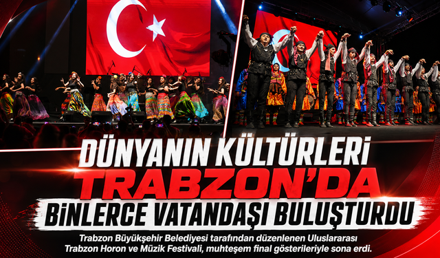 DÜNYANIN KÜLTÜRLERİ TRABZON'DA BİNLERCE VATANDAŞI BULUŞTURDU