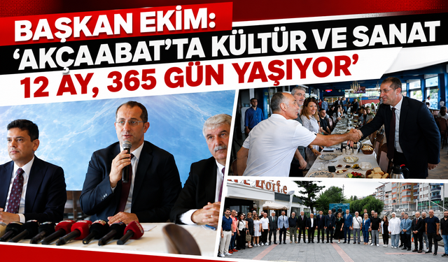BAŞKAN EKİM: “AKÇAABAT’TA KÜLTÜR VE SANAT 12 AY, 365 GÜN YAŞIYOR”