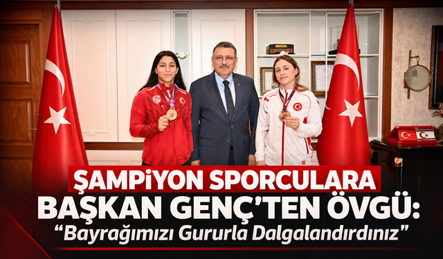 ŞAMPİYON SPORCULARA BAŞKAN GENÇ'TEN ÖVGÜ