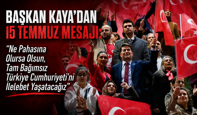 BAŞKAN KAYA’DAN 15 TEMMUZ MESAJI