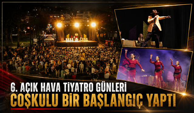 6. AÇIK HAVA TİYATRO GÜNLERİ COŞKULU BİR BAŞLANGIÇ YAPTI
