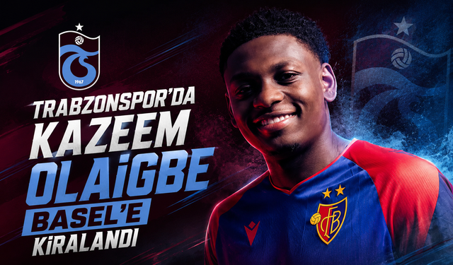 TRABZONSPOR’DA KAZEEM OLAİGBE BASEL’E KİRALANDI