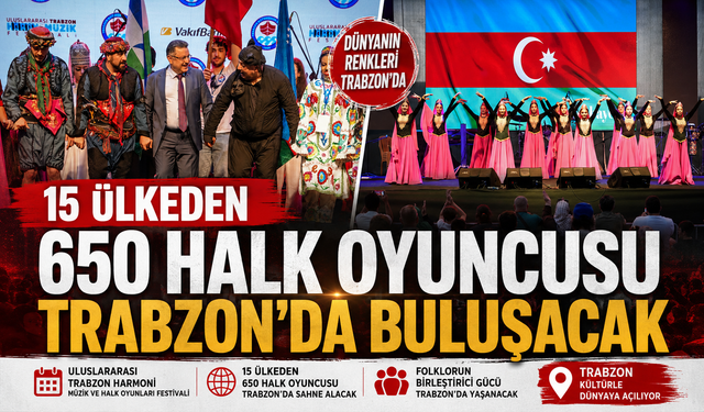 15 ÜLKEDEN 650 HALK OYUNCUSU TRABZON'DA BULUŞACAK
