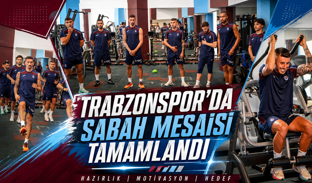 TRABZONSPOR’DA SABAH MESAİSİ TAMAMLANDI