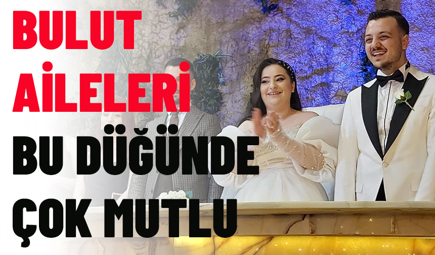 BULUT AİLELERİ BU DÜĞÜNDE ÇOK MUTLU