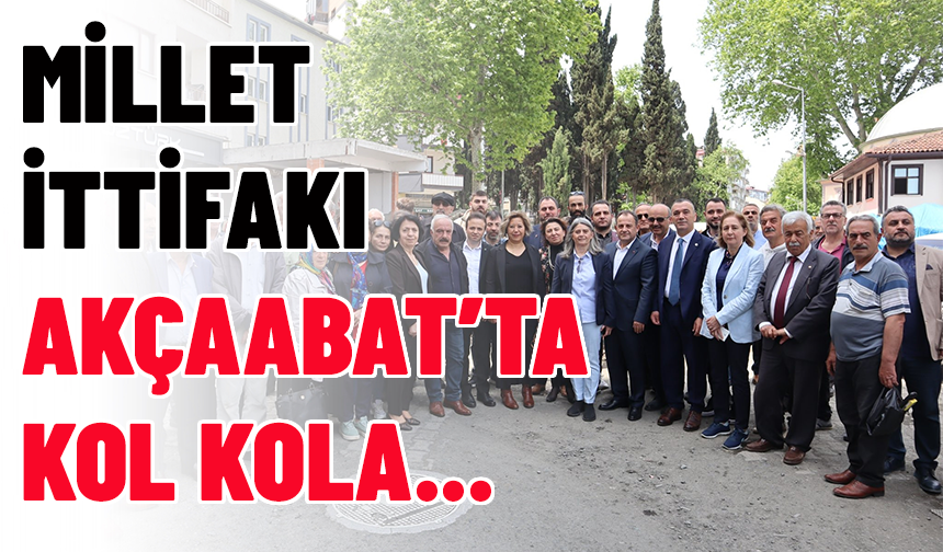 MİLLET İTTİFAKI AKÇAABAT’TA KOL KOLA...