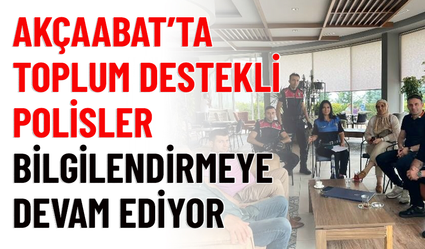 AKÇAABAT’TA TOPLUM DESTEKLİ POLİSLER BİLGİLENDİRMEYE DEVAM EDİYOR