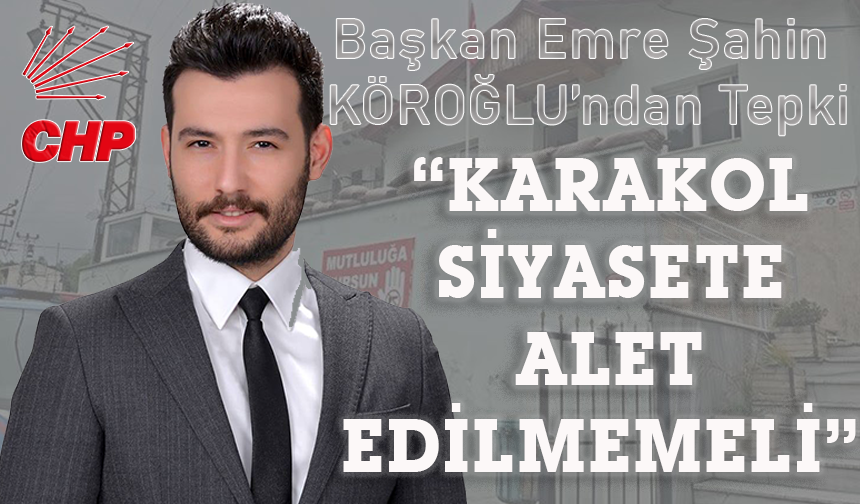 “KARAKOL SİYASETE ALET EDİLMEMELİ”