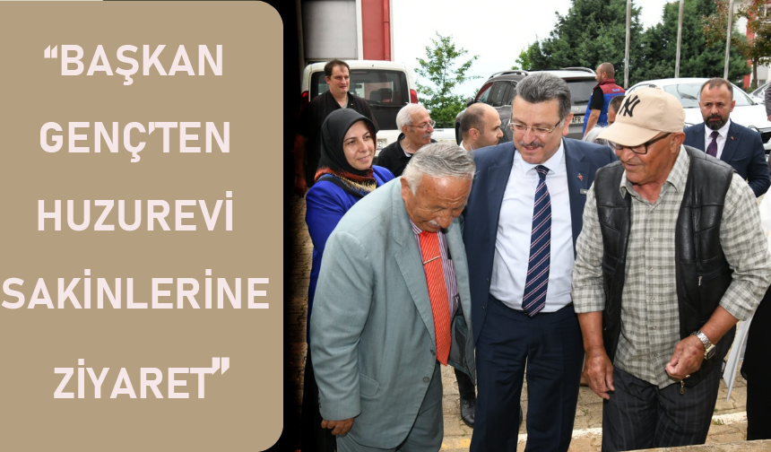 "BAŞKAN GENÇ’TEN HUZUREVİ SAKİNLERİNE ZİYARET"
