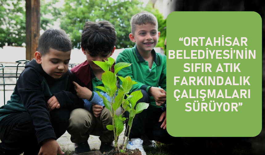 "ORTAHİSAR BELEDİYESİ’NİN SIFIR ATIK FARKINDALIK ÇALIŞMALARI SÜRÜYOR"