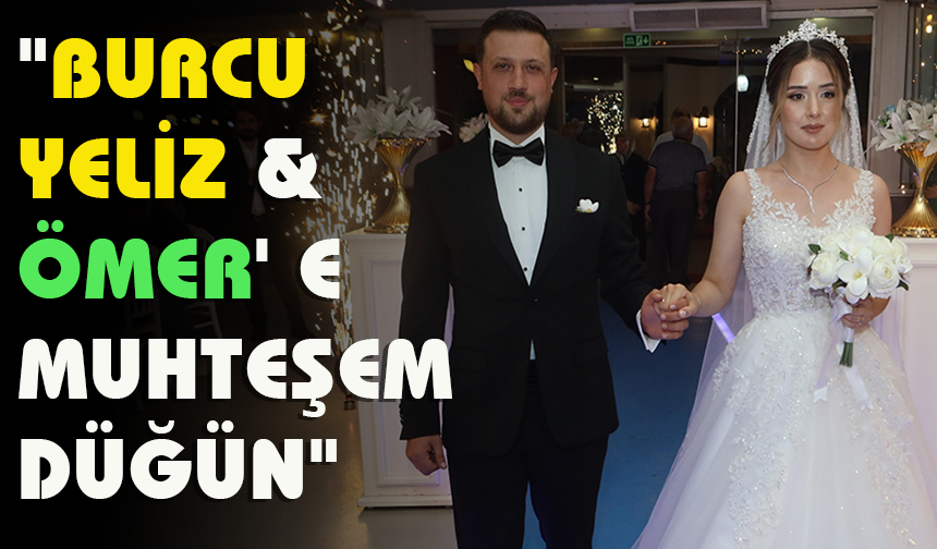"BURCU YELİZ &ÖMER' E MUHTEŞEM DÜĞÜN"