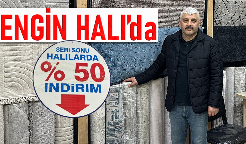 "ENGİN HALI’DAN YIL SONU BÜYÜK FIRSATI...SERİ SONU HALILARDA %50 İNDİRİM"