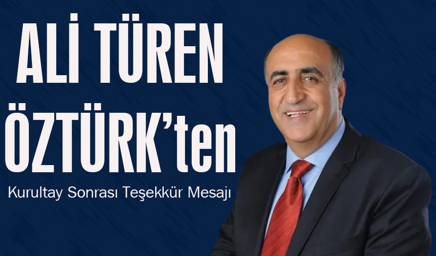 "ALİ TÜREN ÖZTÜRK’TEN KURULTAY SONRASI TEŞEKKÜR MESAJI"