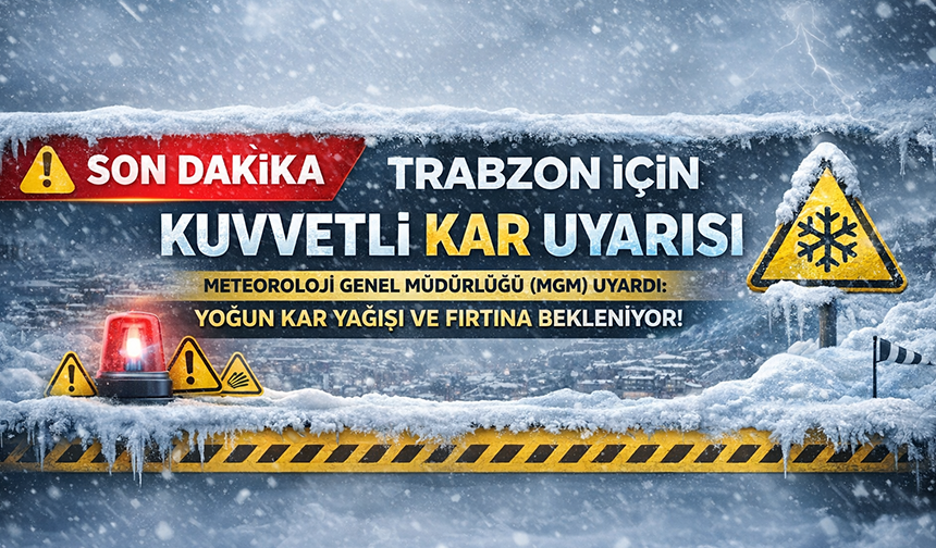 SON DAKİKA | TRABZON İÇİN KUVVETLİ KAR UYARISI!