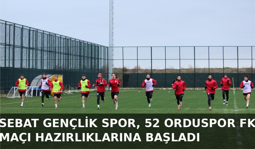 "SEBAT GENÇLİK SPOR, 52 ORDUSPOR FK MAÇI HAZIRLIKLARINA BAŞLADI"
