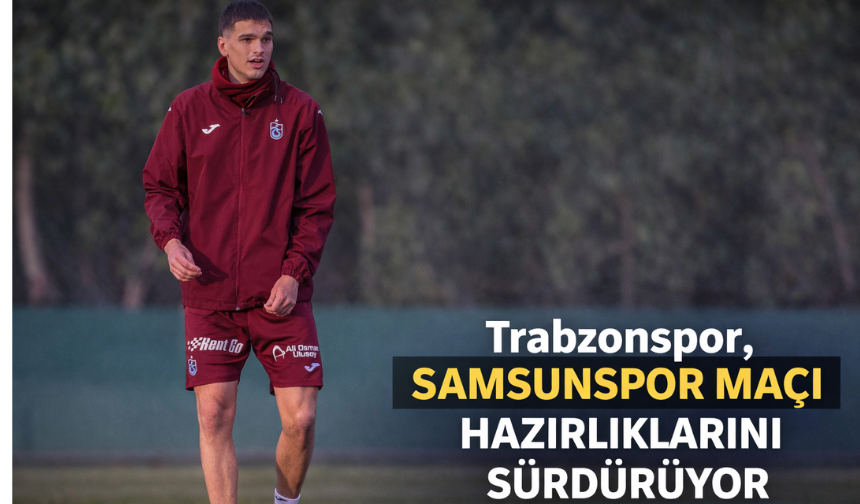 "TRABZONSPOR, SAMSUNSPOR MAÇI HAZIRLIKLARINI SÜRDÜRÜYOR"