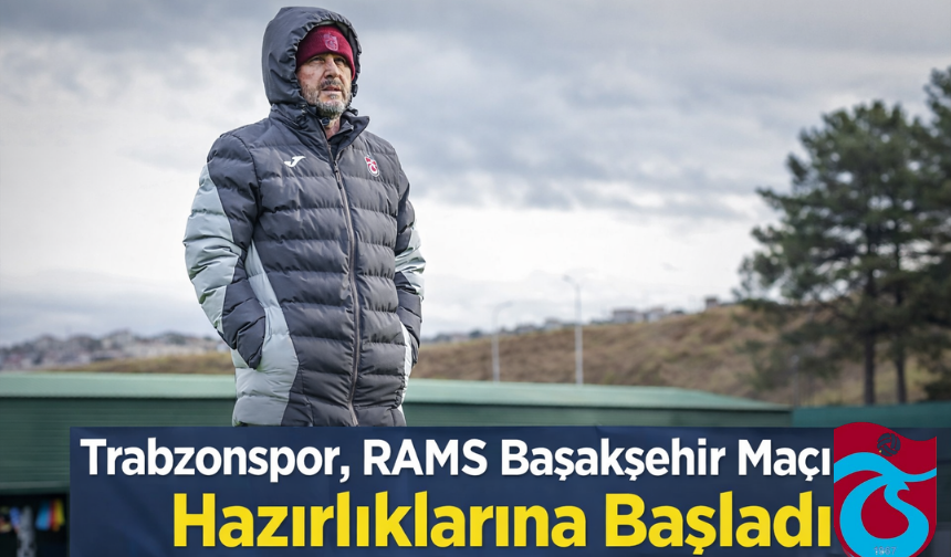"TRABZONSPOR, RAMS BAŞAKŞEHİR MAÇI HAZIRLIKLARINA BAŞLADI"