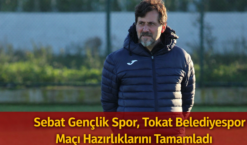 "SEBAT GENÇLİK SPOR, TOKAT BELEDİYESPOR MAÇI HAZIRLIKLARINI TAMAMLADI"