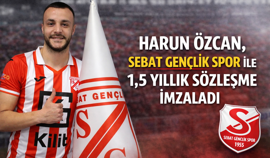 "HARUN ÖZCAN, SEBAT GENÇLİK SPOR İLE 1,5 YILLIK SÖZLEŞME İMZALADI"