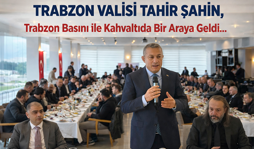 "TRABZON VALİSİ TAHİR ŞAHİN, TRABZON BASIN MENSUPLARIYLA KAHVALTI PROGRAMINDA BİR ARAYA GELDİ"