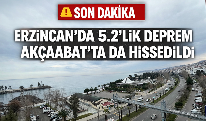 "ERZİNCAN’DA 5.2’LİK DEPREM AKÇAABAT’TA DA HİSSEDİLDİ"