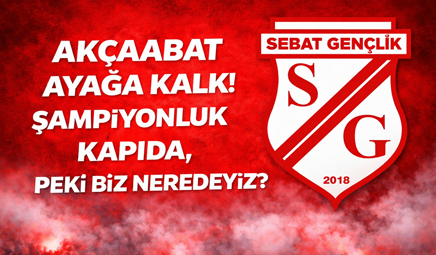 "AKÇAABAT AYAĞA KALK! ŞAMPİYONLUK KAPIDA, PEKİ BİZ NEREDEYİZ?"