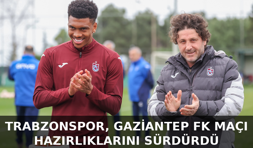 "TRABZONSPOR, GAZİANTEP FK MAÇI HAZIRLIKLARINI SÜRDÜRDÜ"