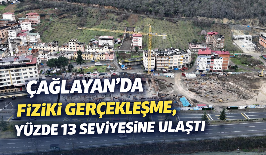"ÇAĞLAYAN’DA FİZİKİ GERÇEKLEŞME, YÜZDE 13 SEVİYESİNE ULAŞTI"
