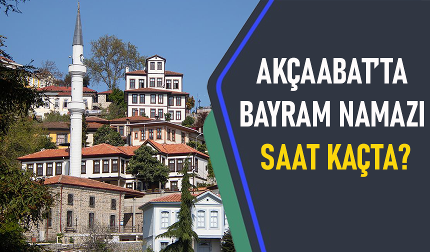 "AKÇAABAT’TA BAYRAM NAMAZI SAAT KAÇTA?"