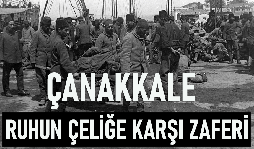 "ÇANAKKALE,RUHUN ÇELİĞE KARŞI ZAFERİ"