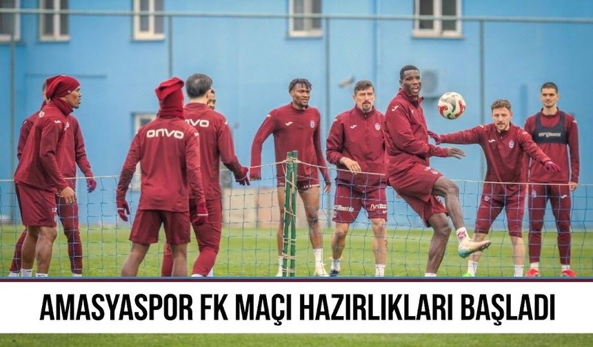“AMASYASPOR FK MAÇI HAZIRLIKLARI BAŞLADI”